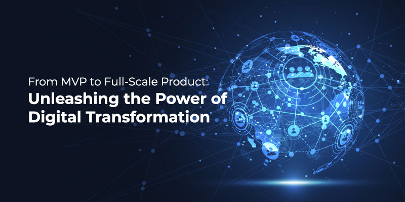 From MVP to Full-Scale Product: Unleashing the Power of Digital Transformation