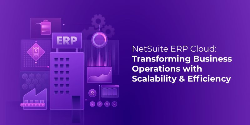 NetSuite Solution ERP Cloud: Transforming Business Operations with Scalability & Efficiency