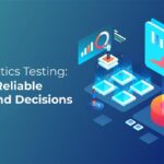 Data Analytics Testing: Ensuring Reliable Insights and Decisions
