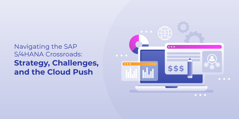 Navigating the SAP S/4HANA Crossroads: Strategy, Challenges, and the Cloud Push