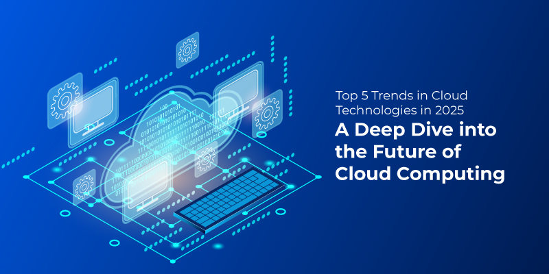 Top 5 Trends in Cloud Technologies in 2025: A Deep Dive into the Future of Cloud Computing