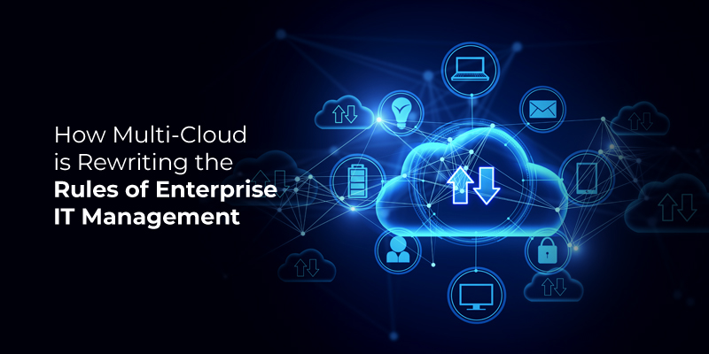 How Multi-Cloud Is Rewriting the Rules of Enterprise IT Management