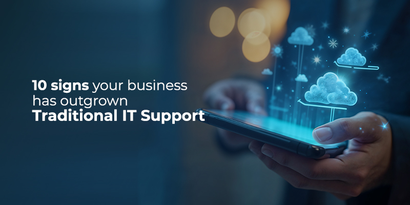 10 Signs Your Business Has Outgrown Traditional IT Support