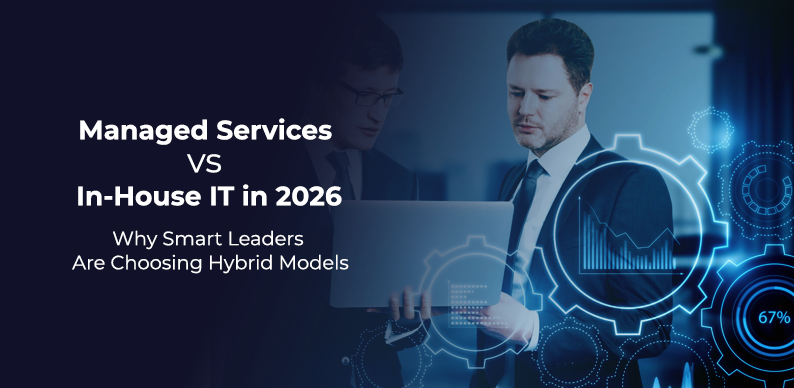 Managed Services vs In-House IT in 2026: Why Smart Leaders Are Choosing Hybrid Models